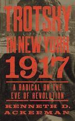 Trotsky in New York, 1917: A Radical on the Eve of Revolution