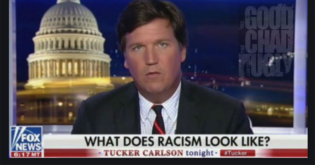 Frozen-food heir Tucker Carlson is what racism looks like.